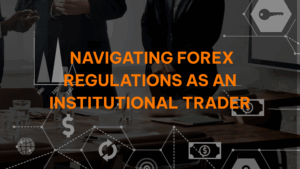 Read more about the article Navigating Forex Regulations as an Institutional Trader
